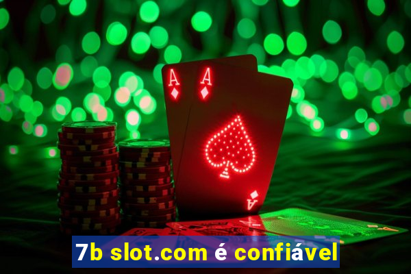 7b slot.com é confiável