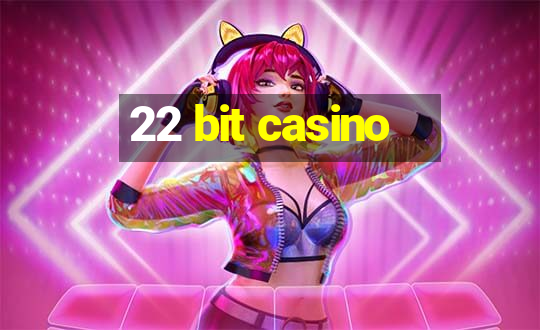 22 bit casino