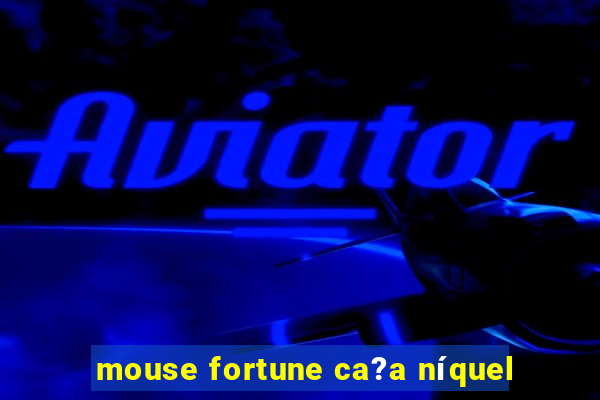 mouse fortune ca?a níquel