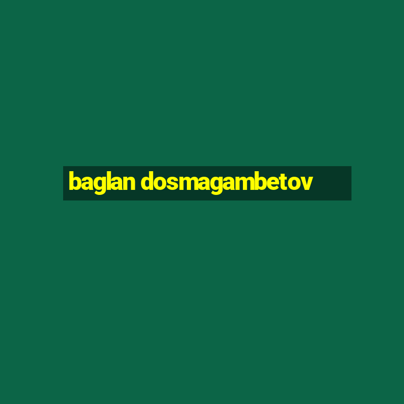 baglan dosmagambetov