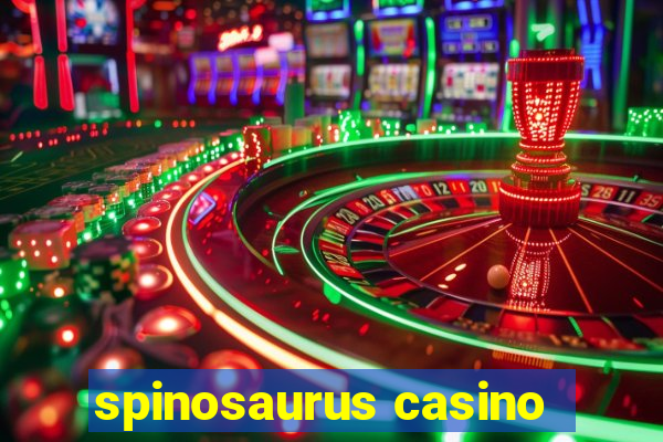 spinosaurus casino