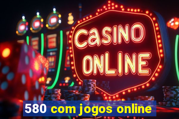 580 com jogos online