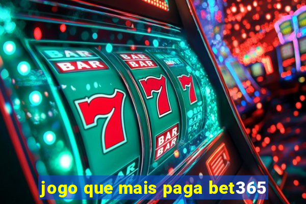 jogo que mais paga bet365