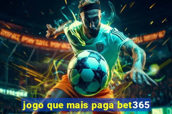 jogo que mais paga bet365