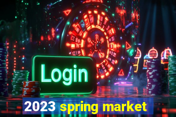 2023 spring market