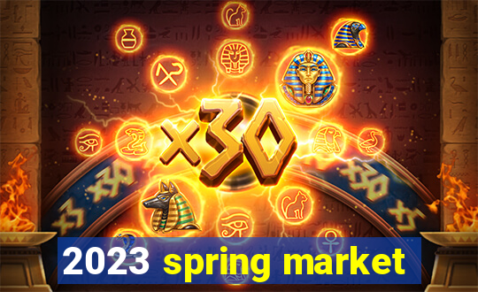 2023 spring market