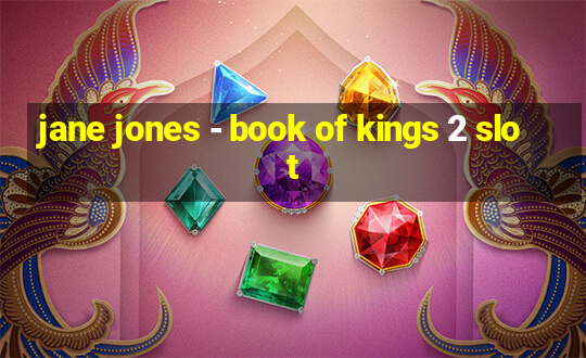 jane jones - book of kings 2 slot