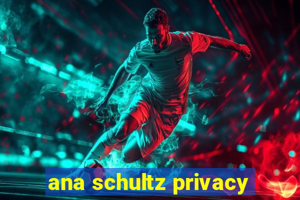 ana schultz privacy