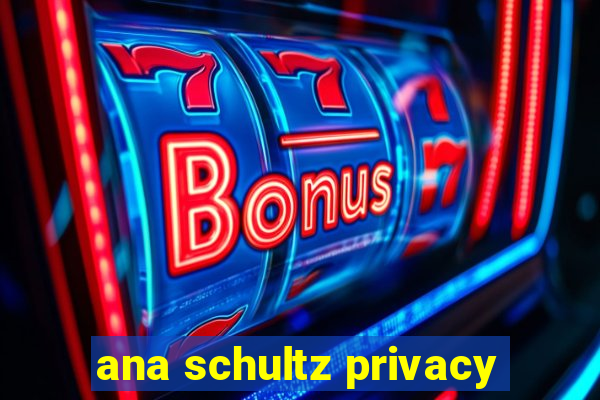 ana schultz privacy