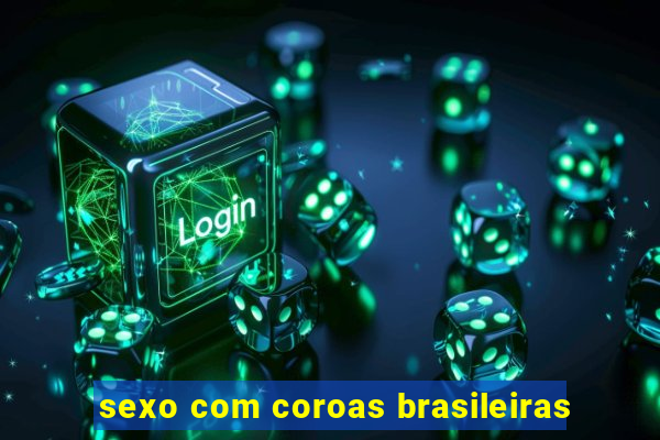 sexo com coroas brasileiras