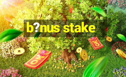 b?nus stake