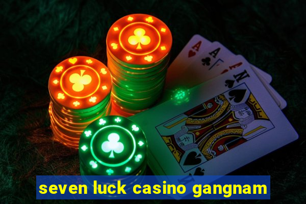 seven luck casino gangnam