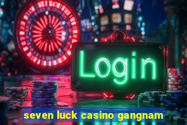 seven luck casino gangnam