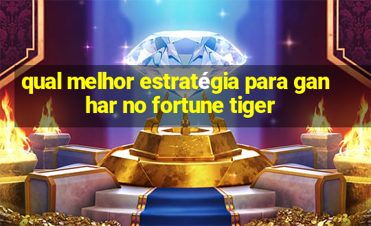 qual melhor estratégia para ganhar no fortune tiger