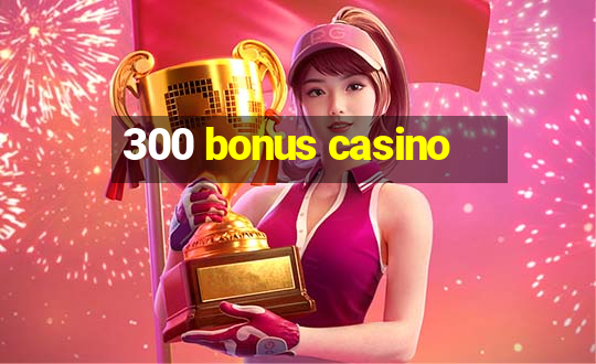 300 bonus casino