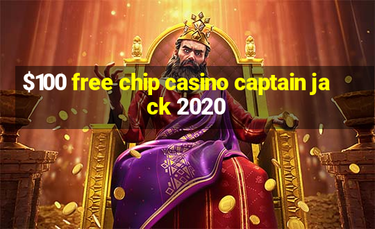 $100 free chip casino captain jack 2020