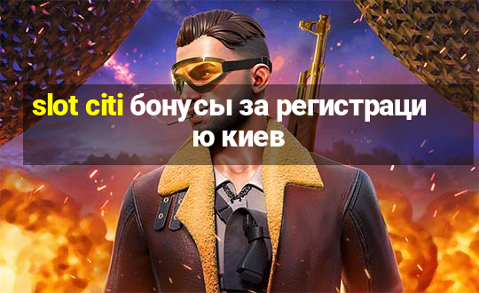 slot citi бонусы за регистрацию киев