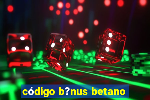 código b?nus betano