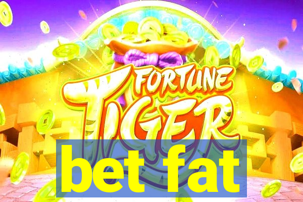 bet fat