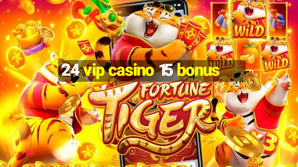 24 vip casino 15 bonus