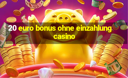 20 euro bonus ohne einzahlung casino