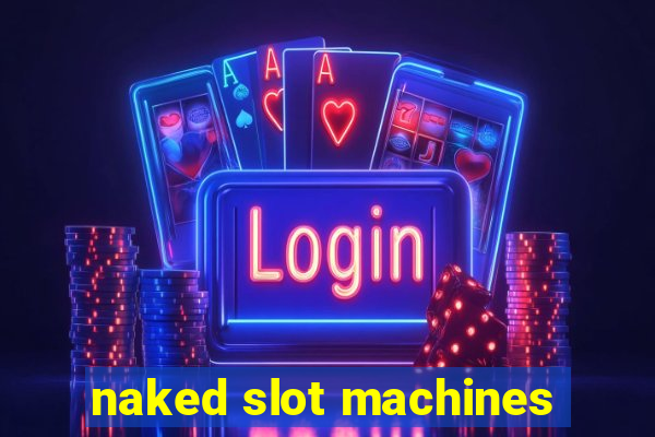 naked slot machines