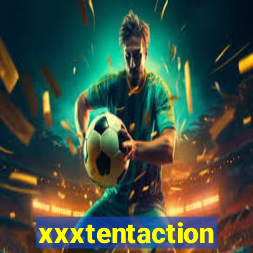 xxxtentaction