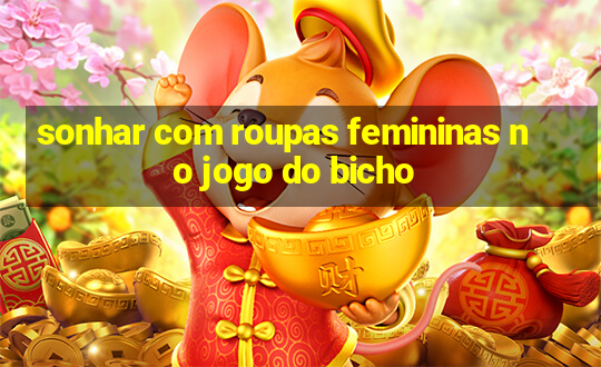 sonhar com roupas femininas no jogo do bicho