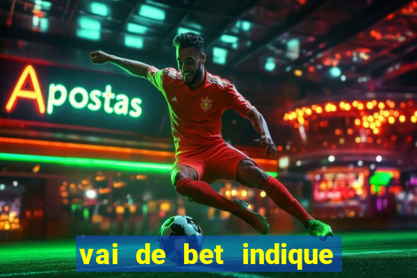 vai de bet indique e ganhe