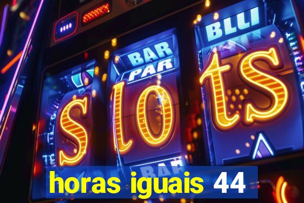 horas iguais 44