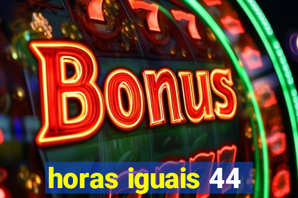 horas iguais 44