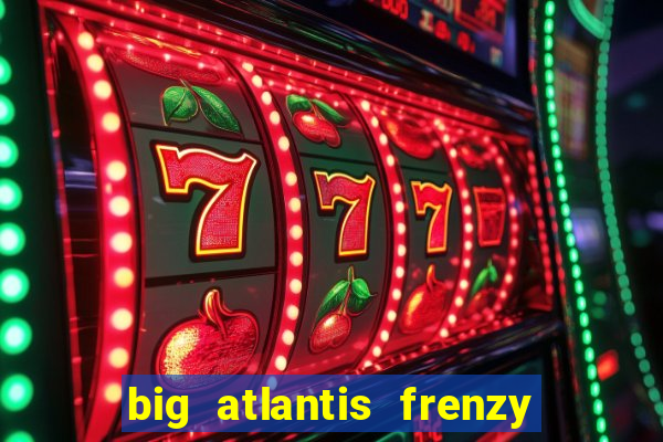 big atlantis frenzy slot free play