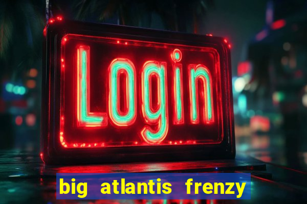 big atlantis frenzy slot free play