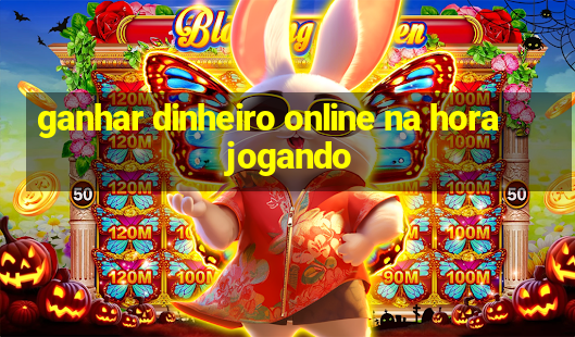 ganhar dinheiro online na hora jogando