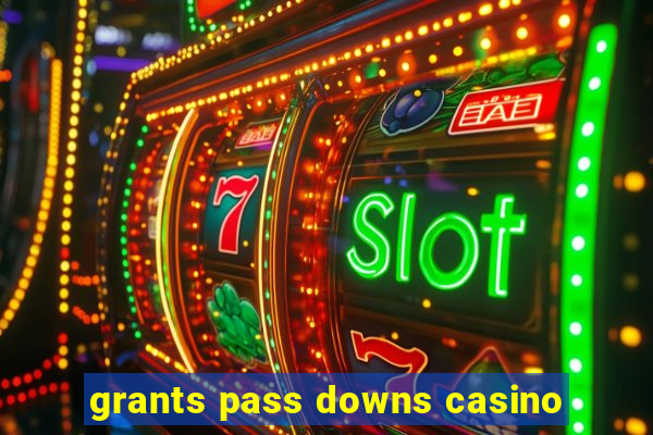 grants pass downs casino