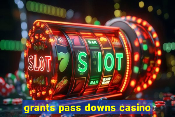 grants pass downs casino