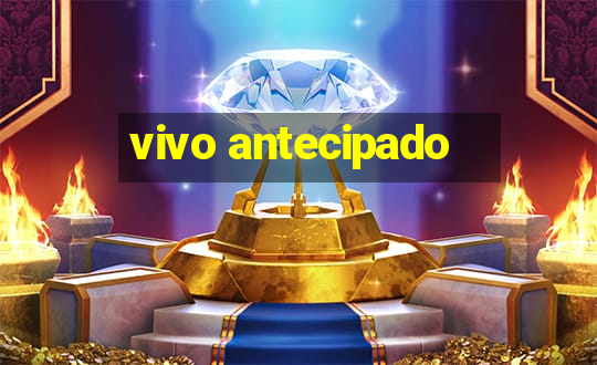 vivo antecipado