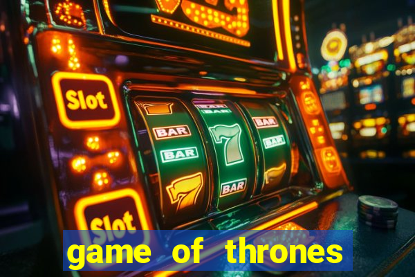 game of thrones slot machines