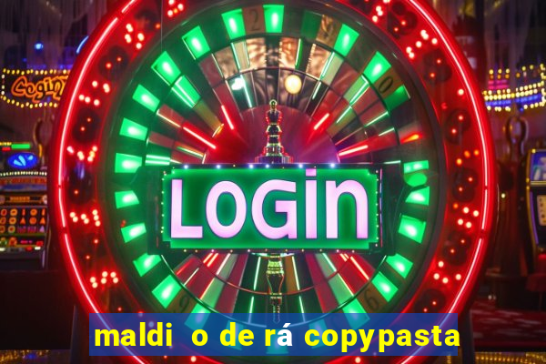 maldi  o de rá copypasta