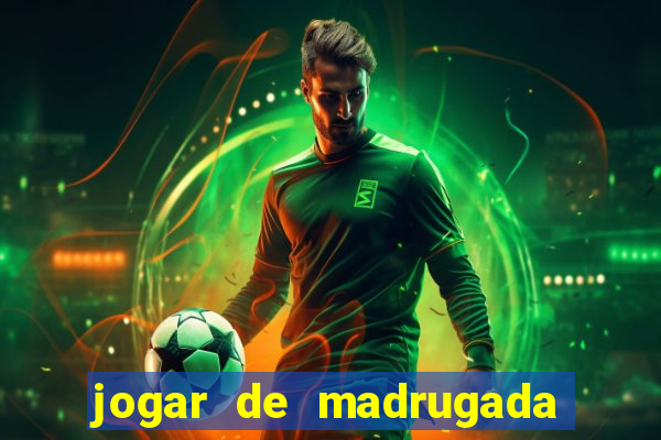 jogar de madrugada no tigre