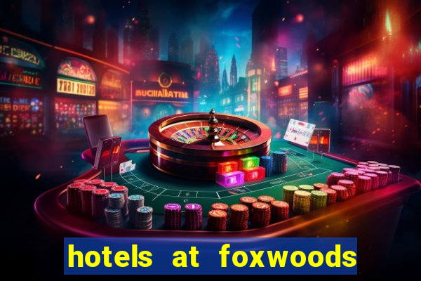 hotels at foxwoods casino ct