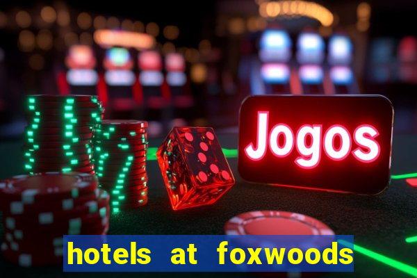 hotels at foxwoods casino ct