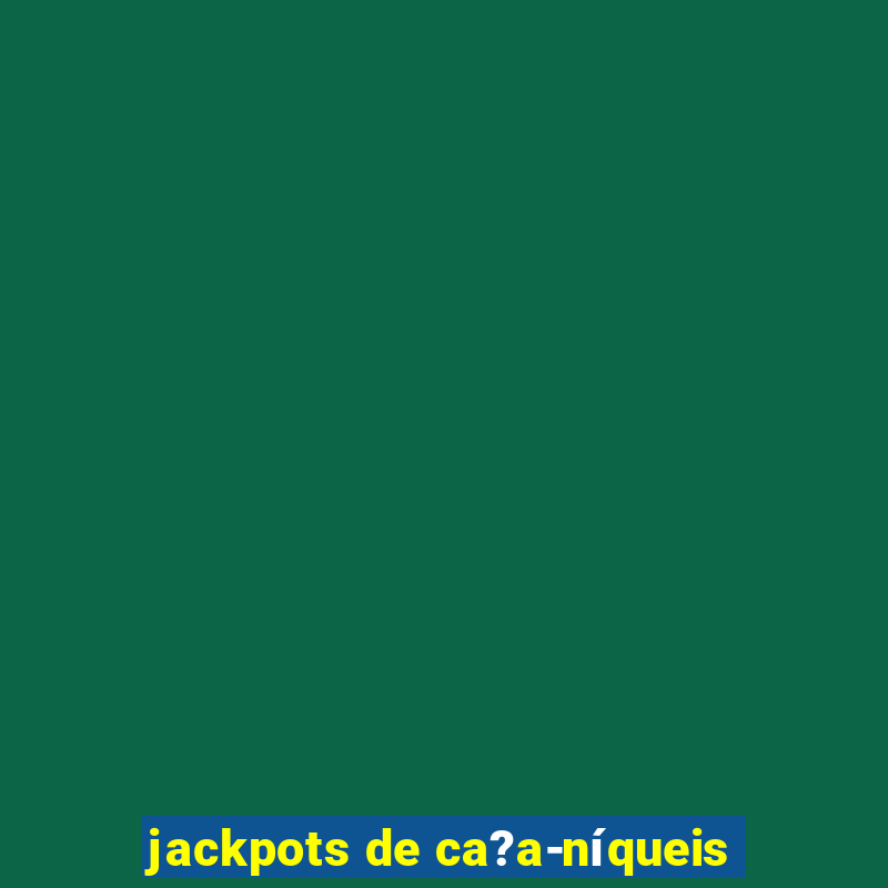 jackpots de ca?a-níqueis