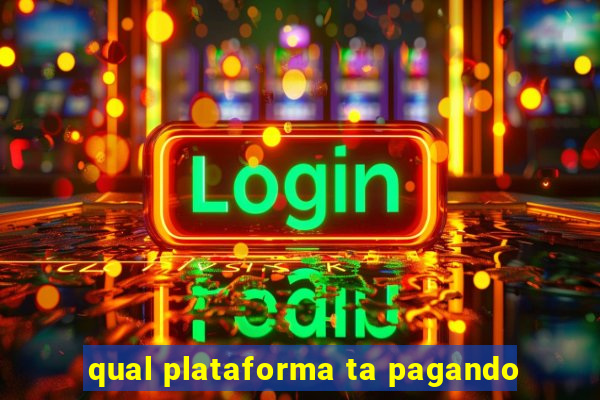 qual plataforma ta pagando