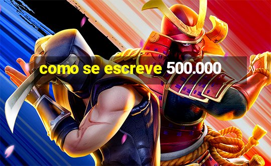 como se escreve 500.000