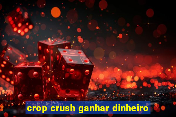 crop crush ganhar dinheiro