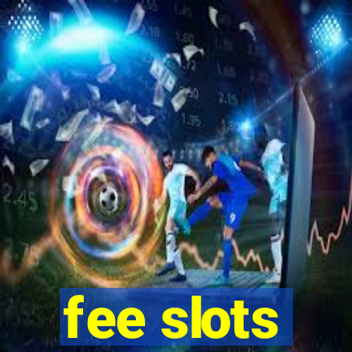 fee slots