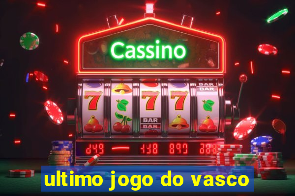 ultimo jogo do vasco