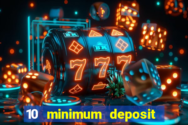 10 minimum deposit online casino