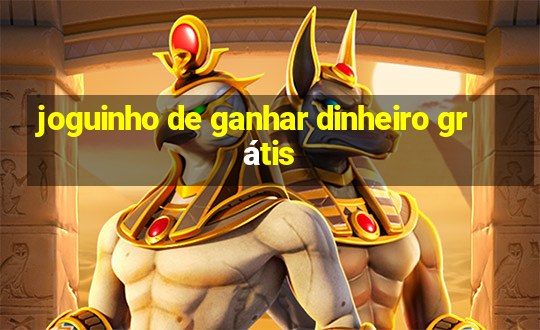 joguinho de ganhar dinheiro grátis